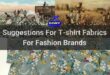 Suggestions For T-shirt Fabrics For Fashion Brands