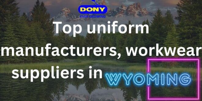 Top 10 uniform manufacturers, workwear suppliers in Wyoming - Top 10 uniform manufacturers, workwear suppliers in Wyoming Top 10 uniform manufacturers, workwear suppliers in Wyoming